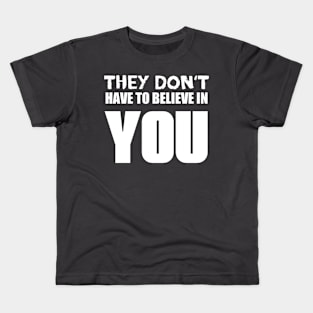 They Don't Have To Believe In You Kids T-Shirt